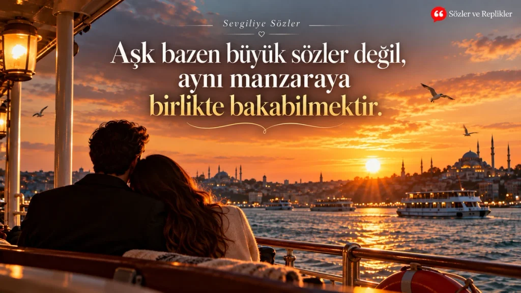 Aşk bazen büyük sözler değil, aynı manzaraya birlikte bakabilmektir. – Sevgiliye sözler