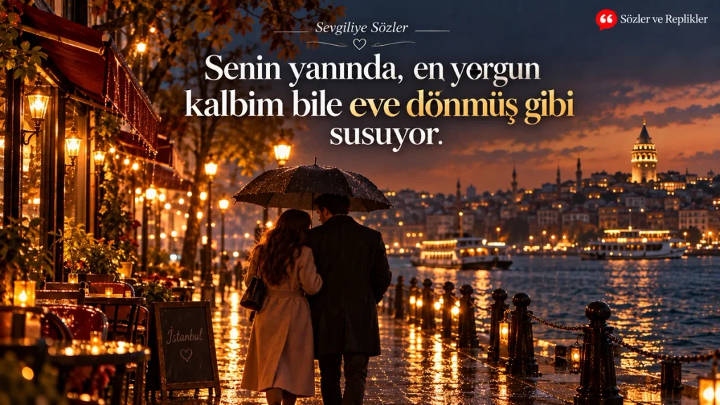 Senin yanında, en yorgun kalbim bile eve dönmüş gibi susuyor. – Sevgiliye sözler