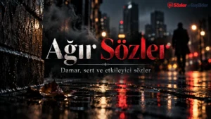 Ağır Sözler – sert, mesafeli, karakterli ve etkileyici sözler