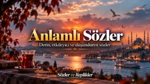 Anlamlı sözler – derin, etkileyici ve düşündüren sözler