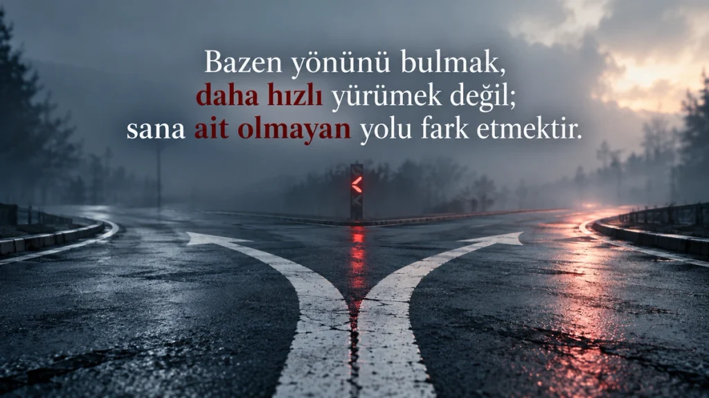 Bazen yönünü bulmak, daha hızlı yürümek değil; sana ait olmayan yolu fark etmektir. – Anlamlı sözler
