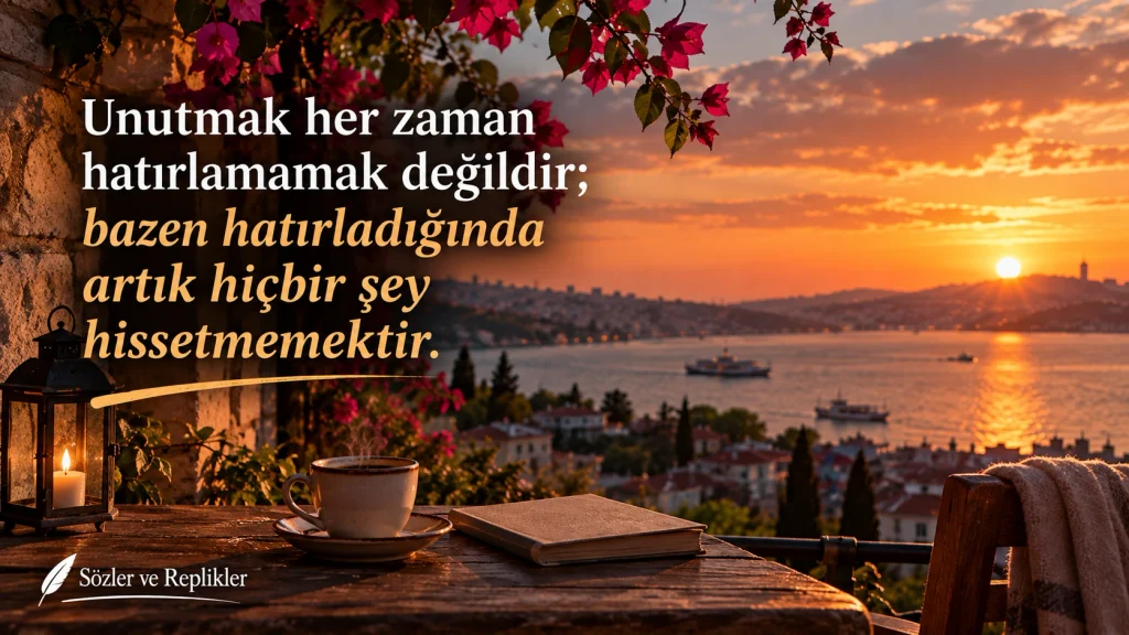Unutmak her zaman hatırlamamak değildir; bazen hatırladığında artık hiçbir şey hissetmemektir. – Etkileyici Sözler