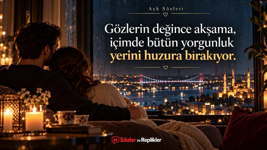 “Gözlerin değince akşama, içimde bütün yorgunluk yerini huzura bırakıyor.” yazılı, yağmurlu pencere önünde birbirine sarılarak İstanbul gece manzarasını izleyen çiftin bulunduğu resimli aşk sözü.