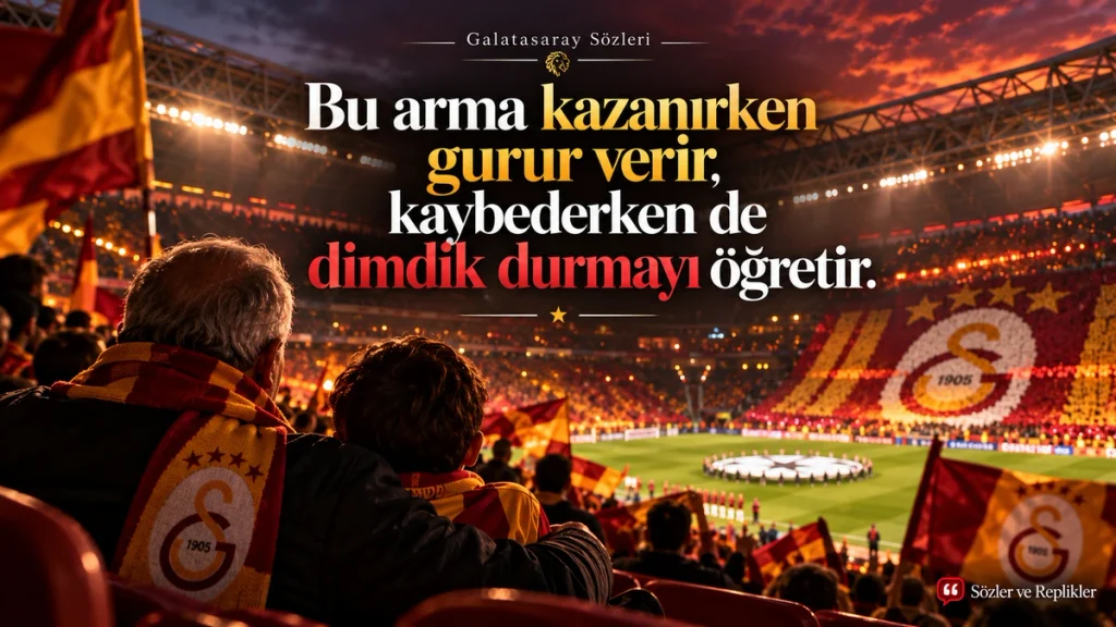 Galatasaray sözleri – Bu arma kazanırken gurur verir, kaybederken de dimdik durmayı öğretir.