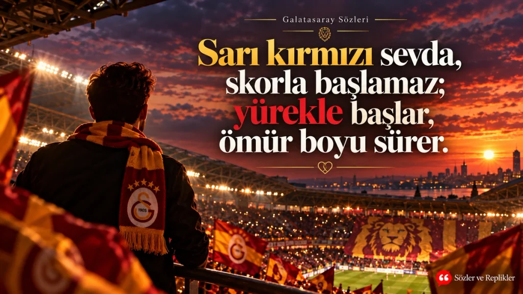 Galatasaray sözleri – Sarı kırmızı sevda, skorla başlamaz; yürekle başlar, ömür boyu sürer.