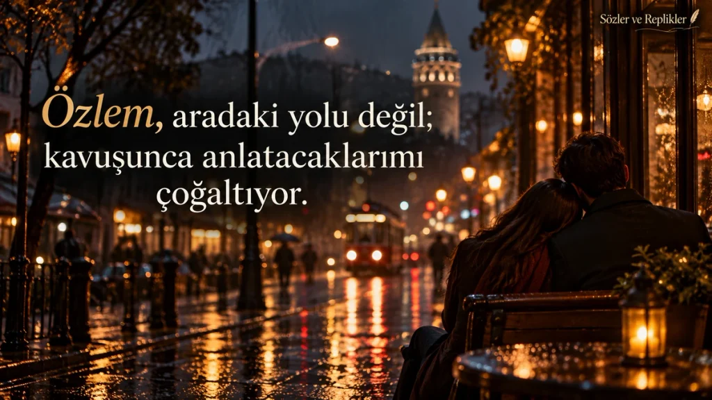 Özlem, aradaki yolu değil; kavuşunca anlatacaklarımı çoğaltıyor. – Aşk sözleri