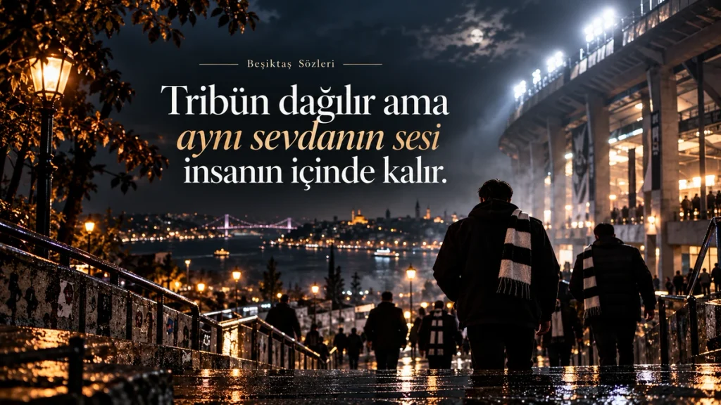 Tribün dağılır ama aynı sevdanın sesi insanın içinde kalır. – Beşiktaş Sözleri
