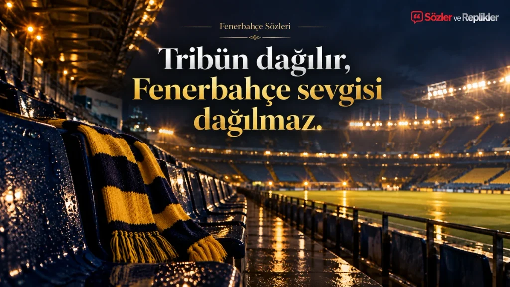 Tribün dağılır, Fenerbahçe sevgisi dağılmaz. – Fenerbahçe Sözleri